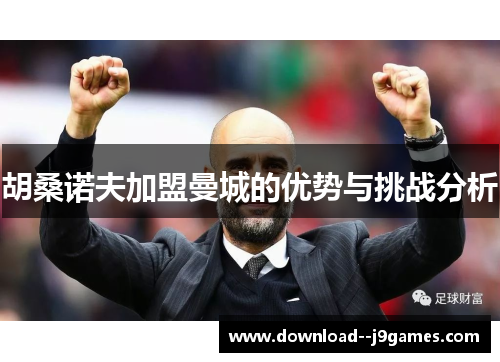 胡桑诺夫加盟曼城的优势与挑战分析