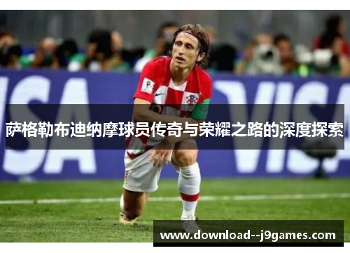 萨格勒布迪纳摩球员传奇与荣耀之路的深度探索