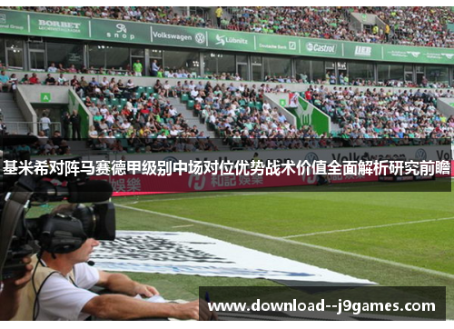 基米希对阵马赛德甲级别中场对位优势战术价值全面解析研究前瞻