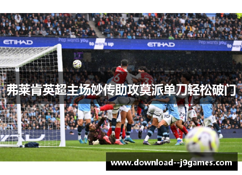 弗莱肯英超主场妙传助攻莫派单刀轻松破门
